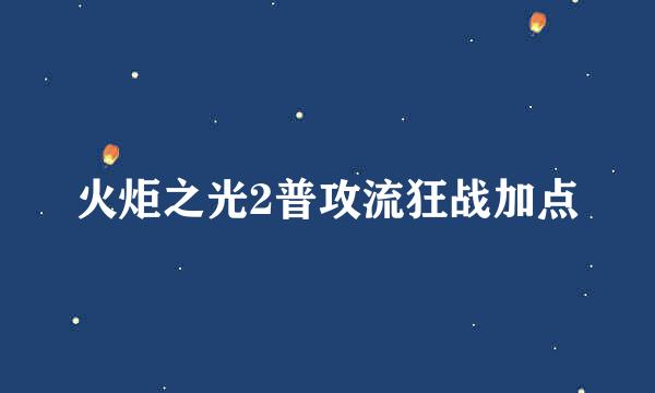 火炬之光2普攻流狂战加点