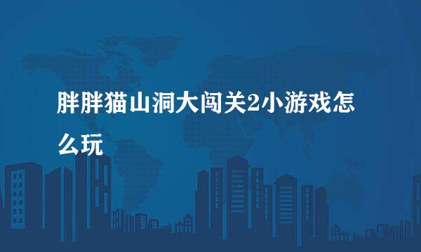 胖胖猫山洞大闯关2小游戏怎么玩