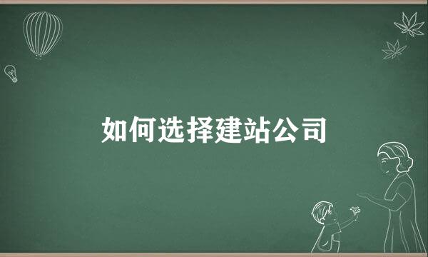 如何选择建站公司