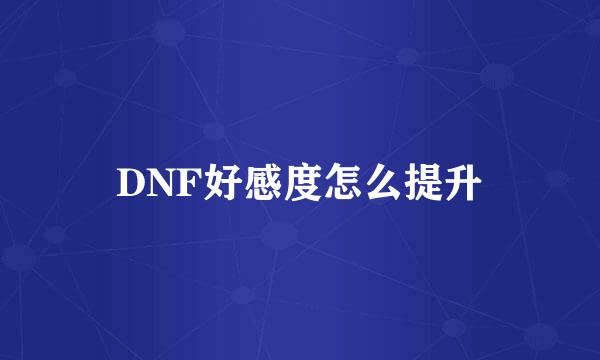 DNF好感度怎么提升