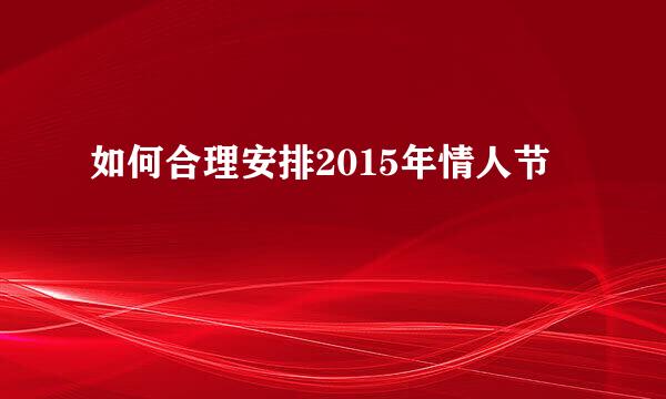 如何合理安排2015年情人节