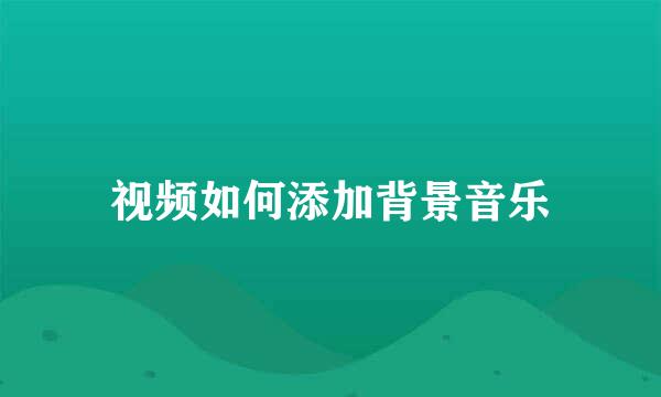视频如何添加背景音乐