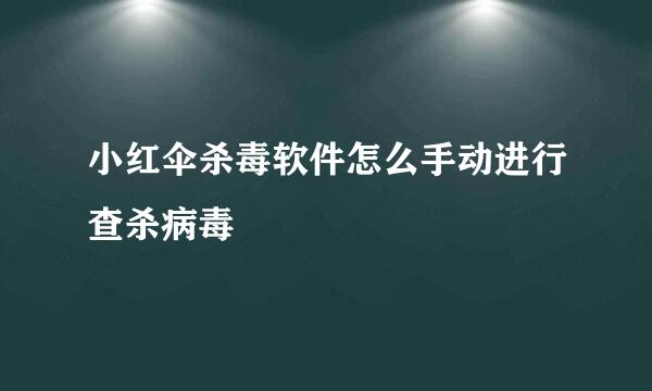 小红伞杀毒软件怎么手动进行查杀病毒