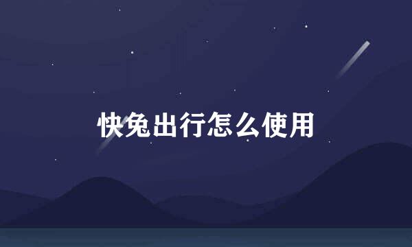 快兔出行怎么使用