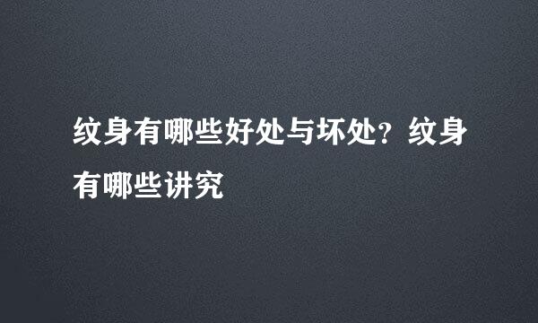 纹身有哪些好处与坏处？纹身有哪些讲究