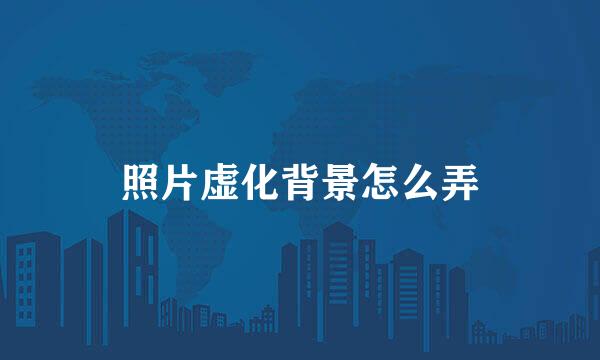 照片虚化背景怎么弄