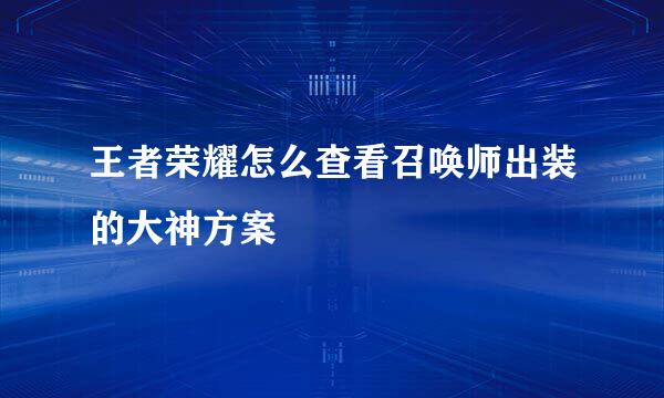 王者荣耀怎么查看召唤师出装的大神方案