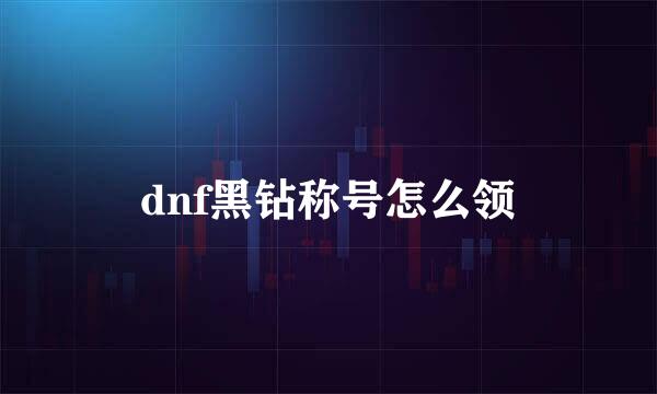 dnf黑钻称号怎么领