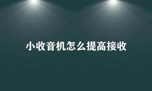 小收音机怎么提高接收