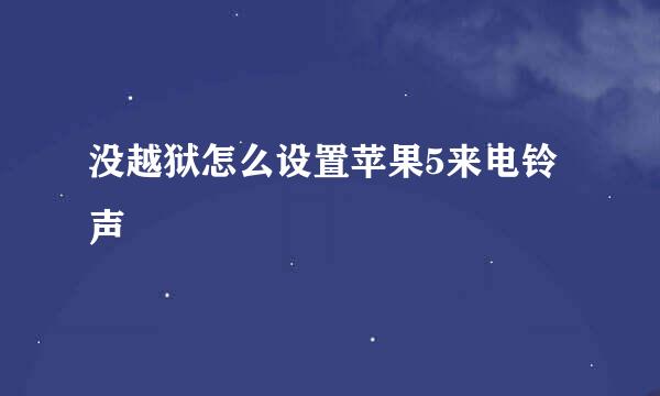 没越狱怎么设置苹果5来电铃声