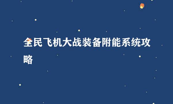 全民飞机大战装备附能系统攻略