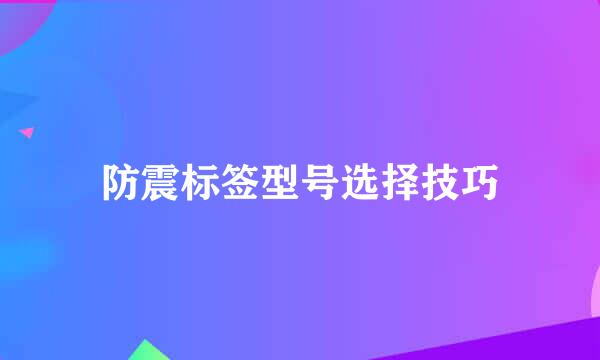 防震标签型号选择技巧