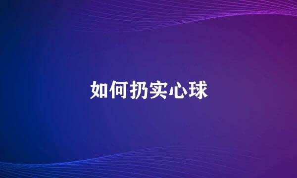 如何扔实心球