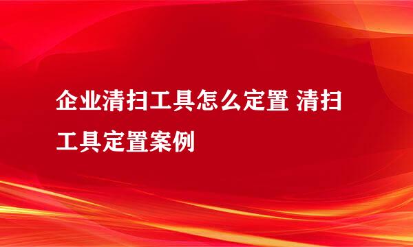 企业清扫工具怎么定置 清扫工具定置案例