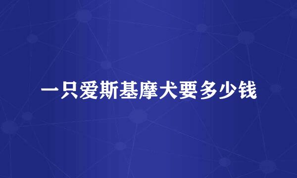 一只爱斯基摩犬要多少钱
