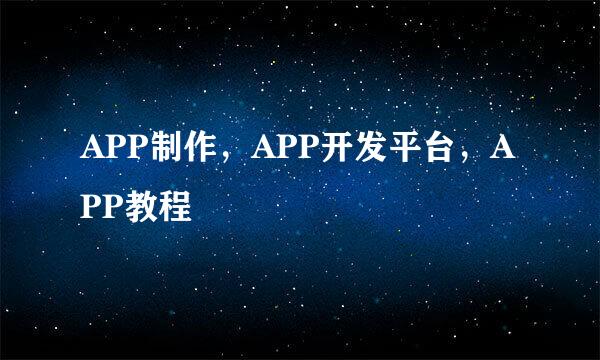 APP制作，APP开发平台，APP教程