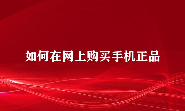 如何在网上购买手机正品