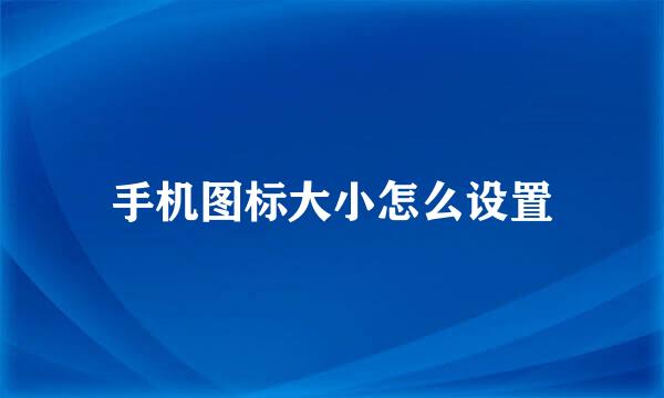 手机图标大小怎么设置