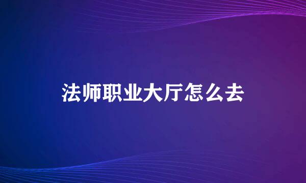 法师职业大厅怎么去