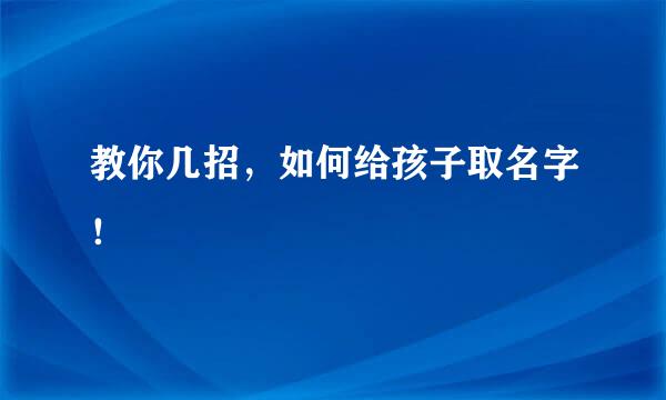 教你几招，如何给孩子取名字！