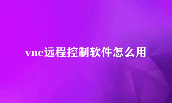 vnc远程控制软件怎么用