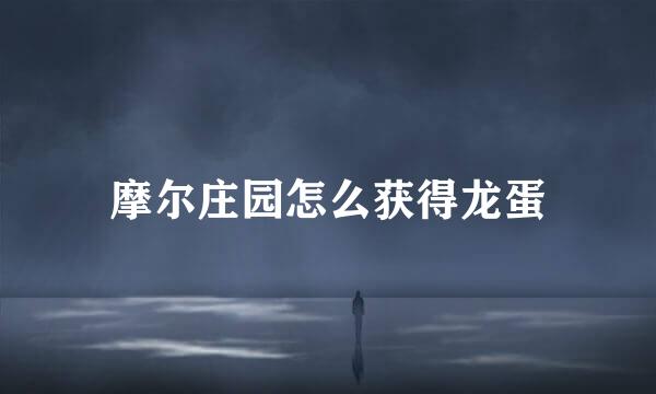 摩尔庄园怎么获得龙蛋