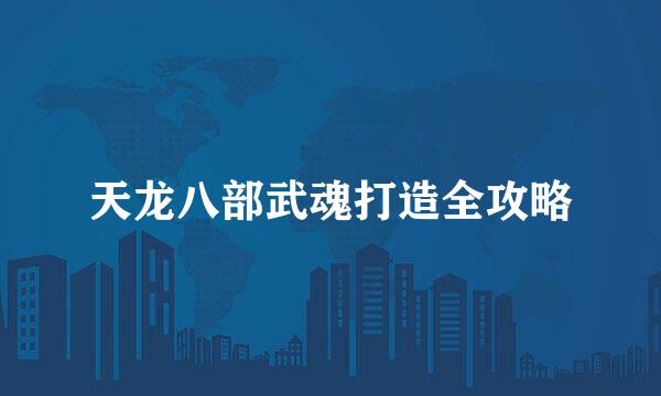 天龙八部武魂打造全攻略