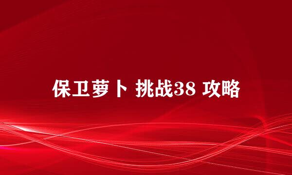 保卫萝卜 挑战38 攻略