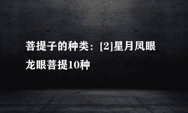 菩提子的种类：[2]星月凤眼龙眼菩提10种