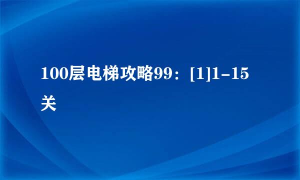 100层电梯攻略99：[1]1-15关