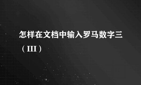 怎样在文档中输入罗马数字三（III）