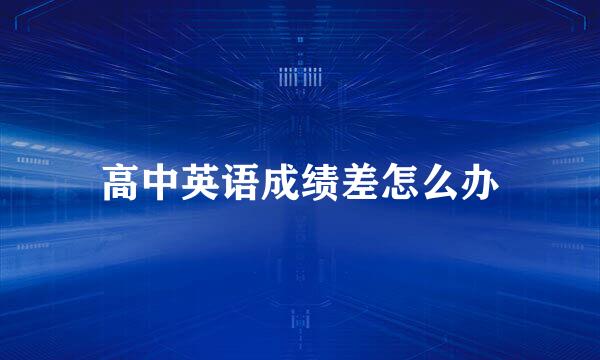 高中英语成绩差怎么办