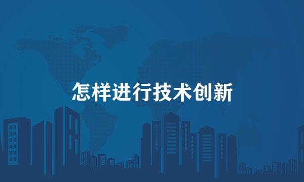 怎样进行技术创新