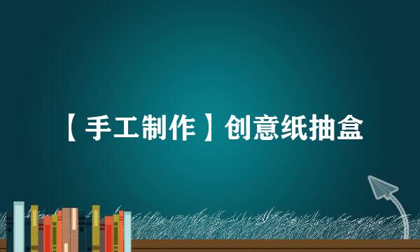 【手工制作】创意纸抽盒