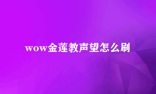 wow金莲教声望怎么刷
