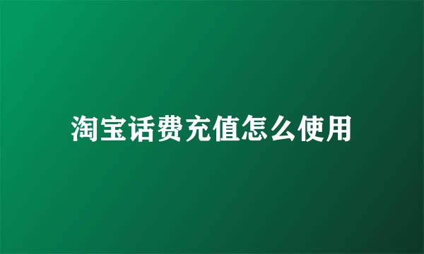 淘宝话费充值怎么使用