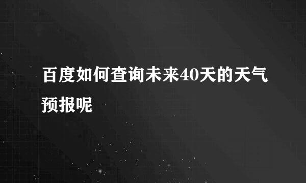 百度如何查询未来40天的天气预报呢