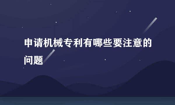 申请机械专利有哪些要注意的问题