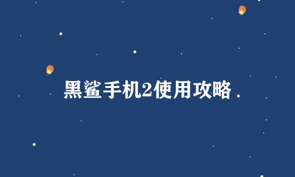 黑鲨手机2使用攻略