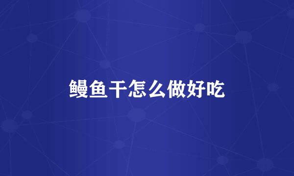 鳗鱼干怎么做好吃