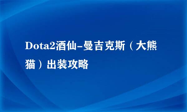 Dota2酒仙-曼吉克斯（大熊猫）出装攻略