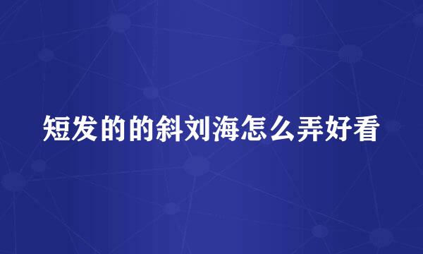 短发的的斜刘海怎么弄好看