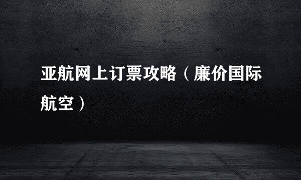 亚航网上订票攻略（廉价国际航空）
