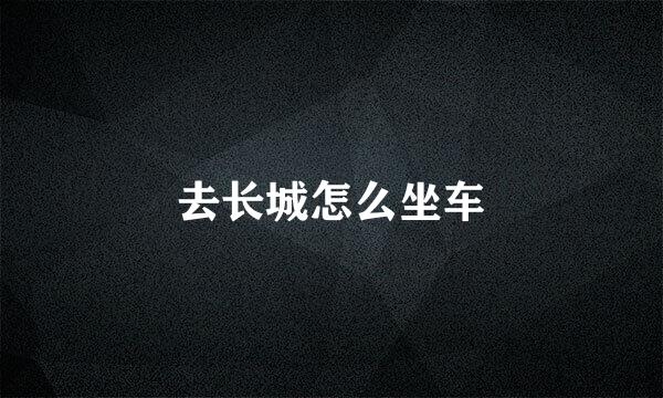 去长城怎么坐车