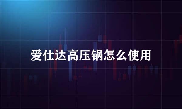 爱仕达高压锅怎么使用