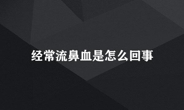 经常流鼻血是怎么回事