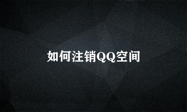 如何注销QQ空间