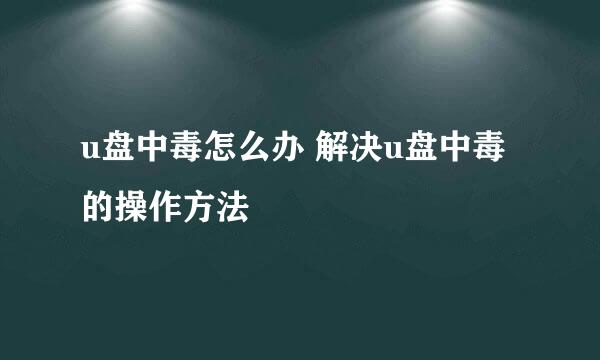 u盘中毒怎么办 解决u盘中毒的操作方法
