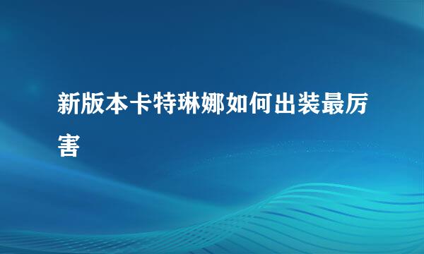 新版本卡特琳娜如何出装最厉害