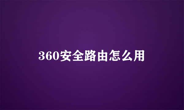 360安全路由怎么用
